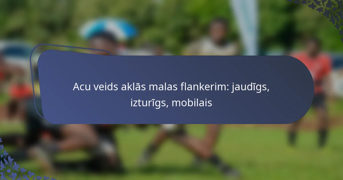 Acu veids aklās malas flankerim: jaudīgs, izturīgs, mobilais