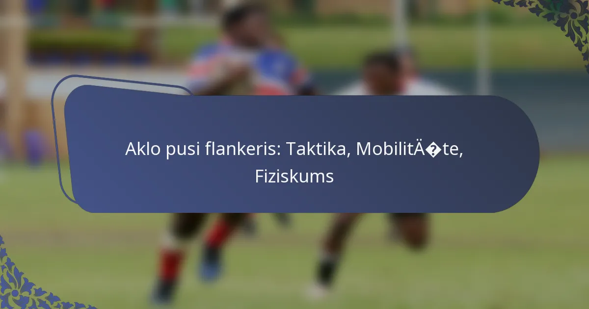 Aklo pusi flankeris: Taktika, Mobilitāte, Fiziskums