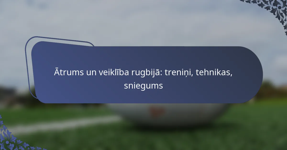 Ātrums un veiklība rugbijā: treniņi, tehnikas, sniegums