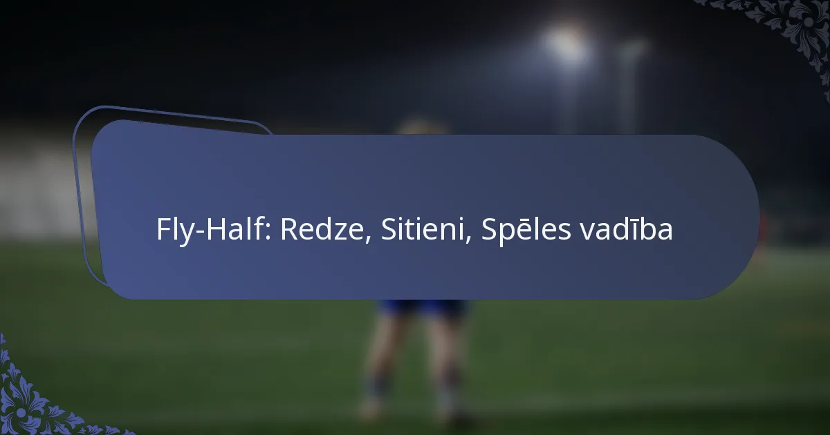 Fly-Half: Redze, Sitieni, Spēles vadība