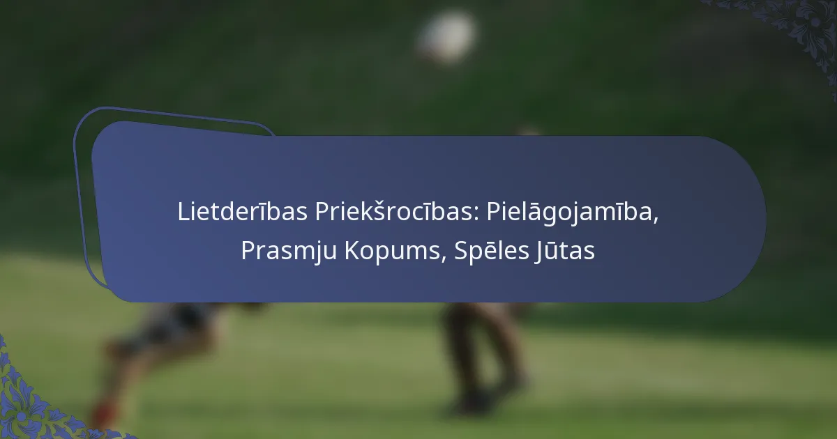 Lietderības Priekšrocības: Pielāgojamība, Prasmju Kopums, Spēles Jūtas