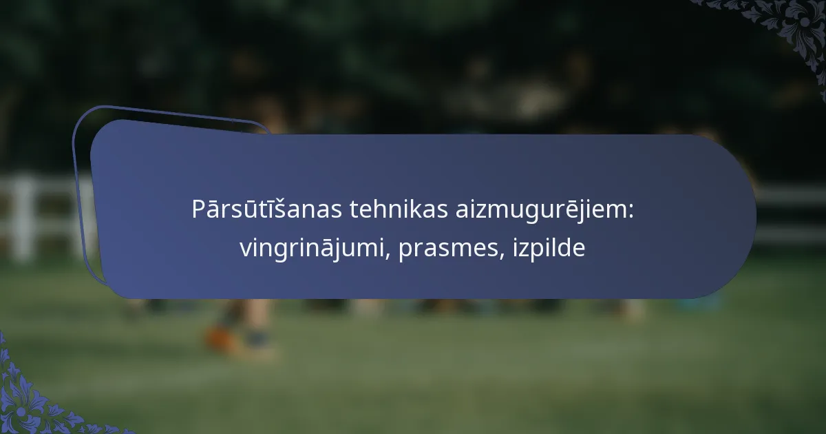 Pārsūtīšanas tehnikas aizmugurējiem: vingrinājumi, prasmes, izpilde