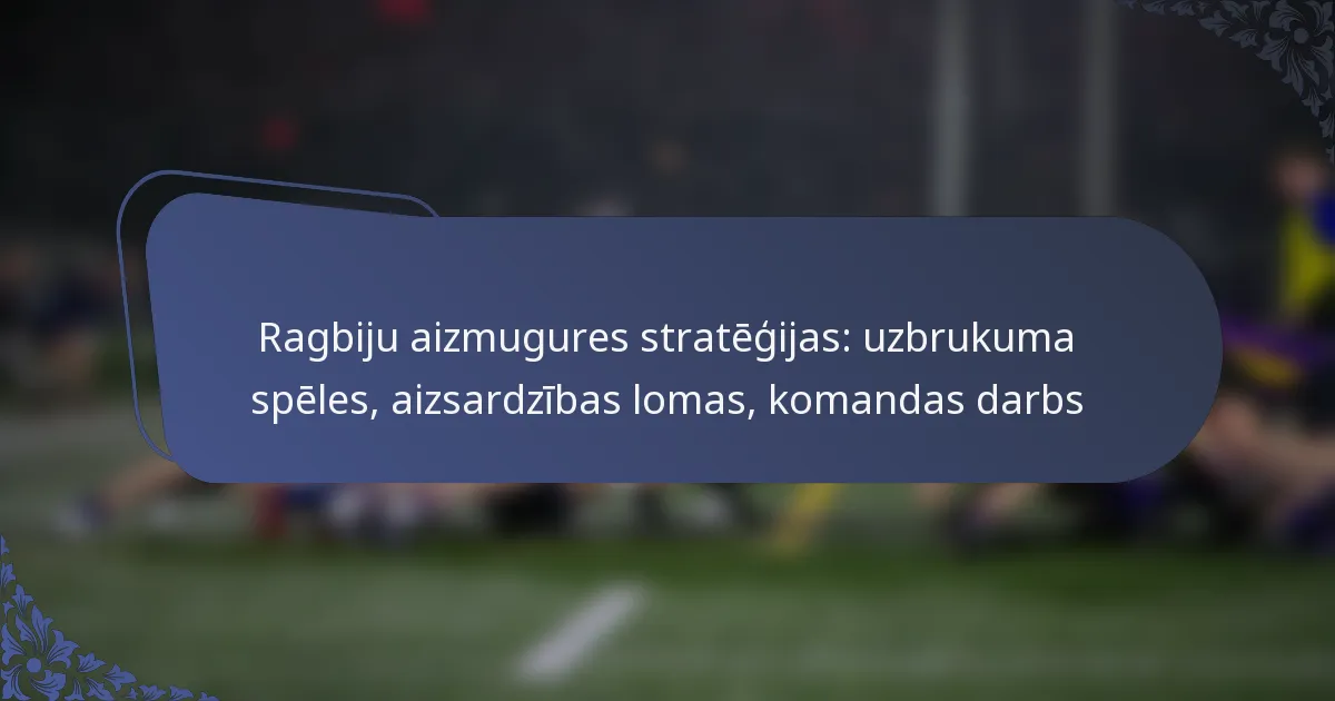 Ragbiju aizmugures stratēģijas: uzbrukuma spēles, aizsardzības lomas, komandas darbs