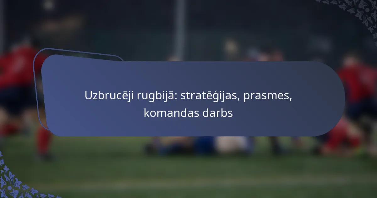 Uzbrucēji rugbijā: stratēģijas, prasmes, komandas darbs