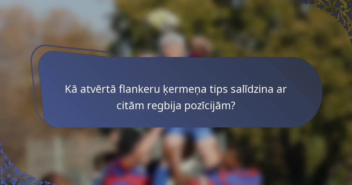 Kā atvērtā flankeru ķermeņa tips salīdzina ar citām regbija pozīcijām?