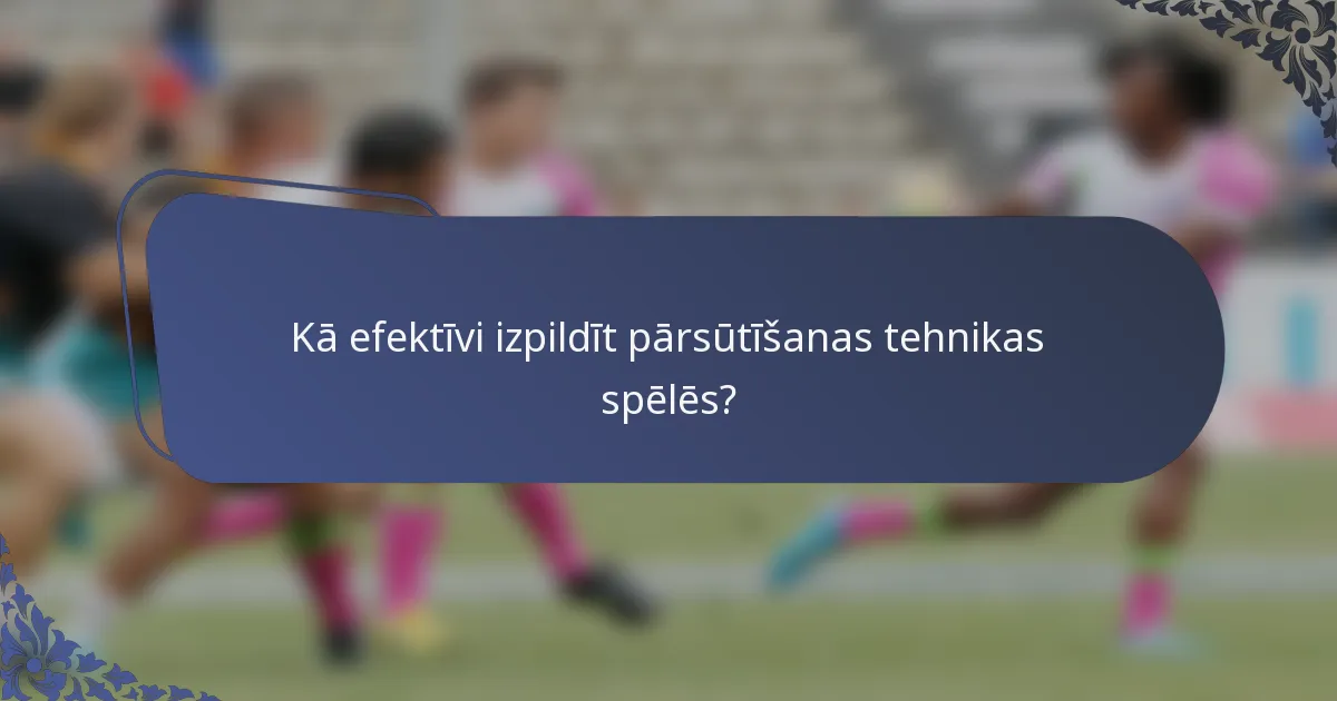Kā efektīvi izpildīt pārsūtīšanas tehnikas spēlēs?