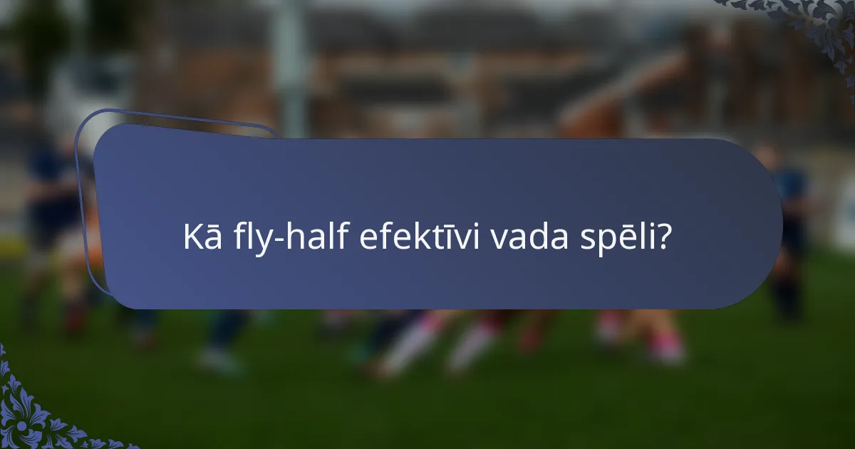 Kā fly-half efektīvi vada spēli?