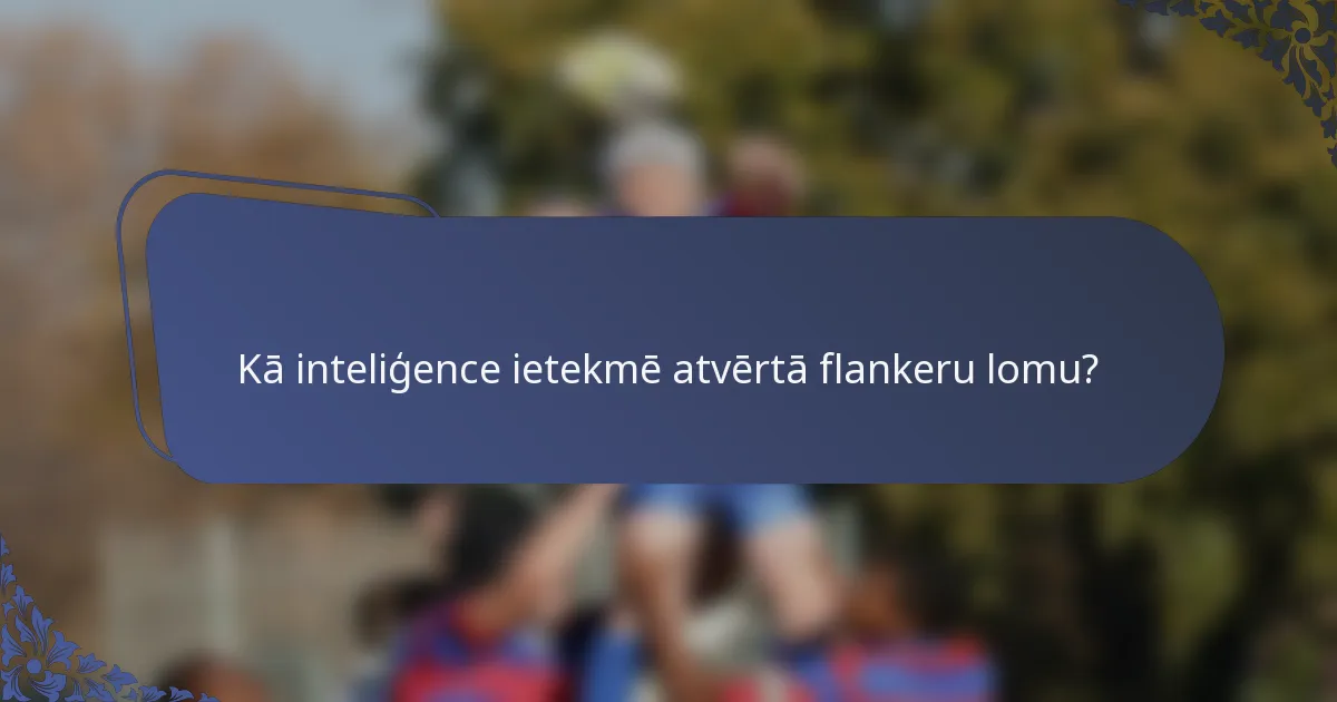 Kā inteliģence ietekmē atvērtā flankeru lomu?