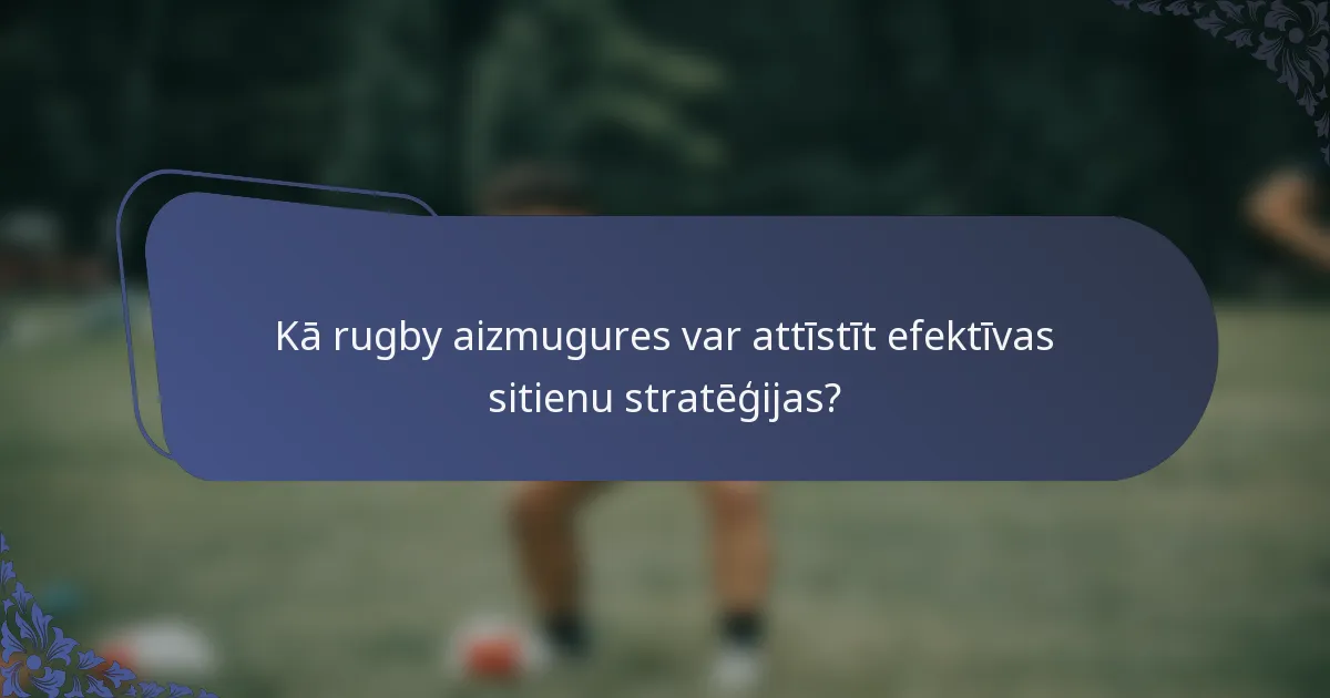 Kā rugby aizmugures var attīstīt efektīvas sitienu stratēģijas?