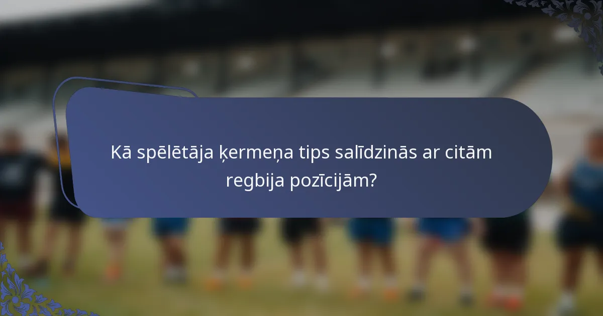 Kā spēlētāja ķermeņa tips salīdzinās ar citām regbija pozīcijām?