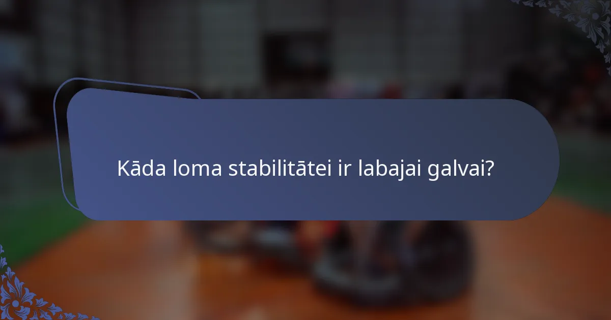 Kāda loma stabilitātei ir labajai galvai?