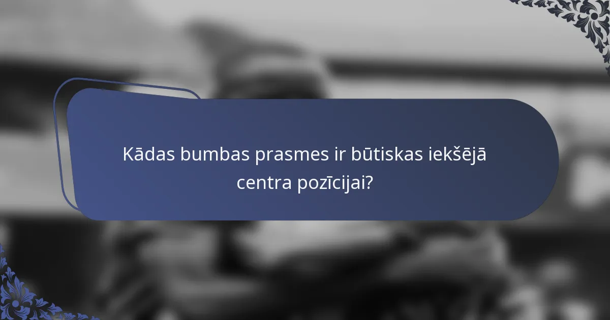 Kādas bumbas prasmes ir būtiskas iekšējā centra pozīcijai?