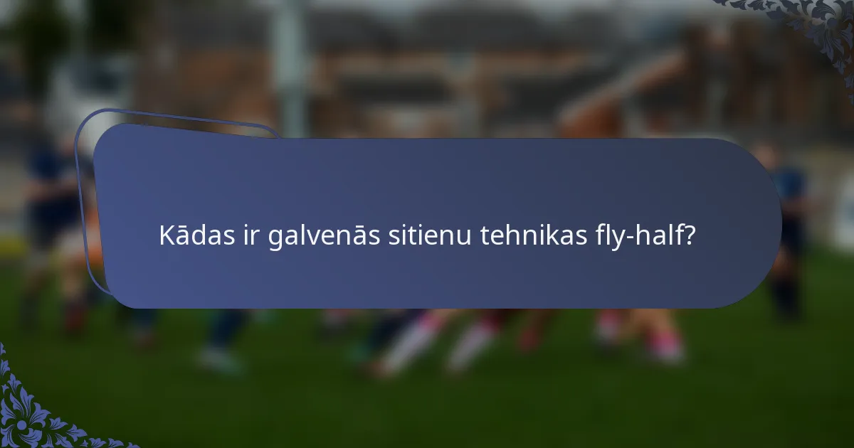Kādas ir galvenās sitienu tehnikas fly-half?