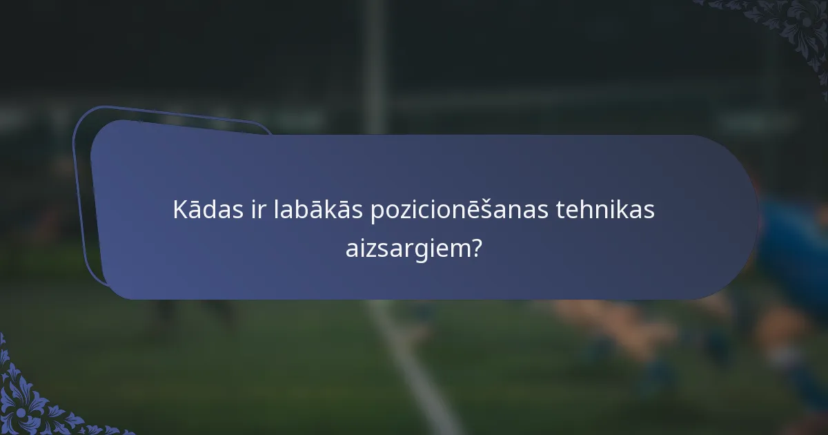 Kādas ir labākās pozicionēšanas tehnikas aizsargiem?