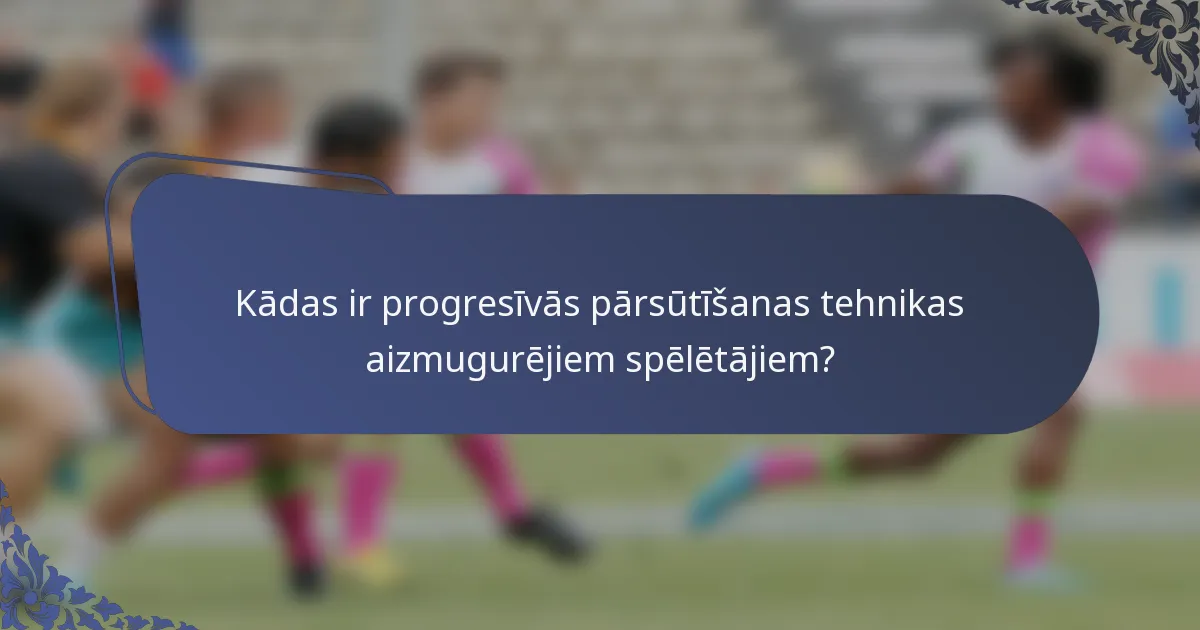 Kādas ir progresīvās pārsūtīšanas tehnikas aizmugurējiem spēlētājiem?