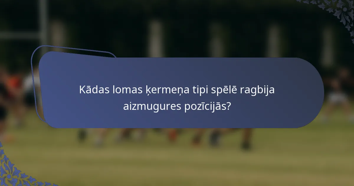 Kādas lomas ķermeņa tipi spēlē ragbija aizmugures pozīcijās?