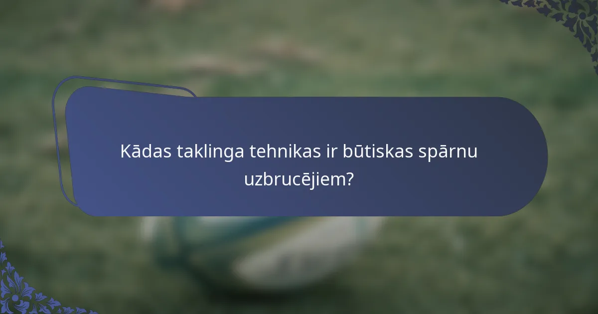 Kādas taklinga tehnikas ir būtiskas spārnu uzbrucējiem?