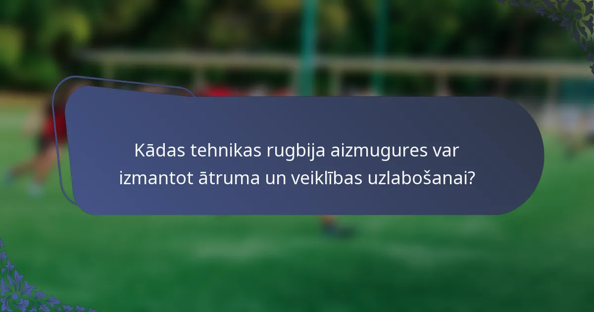Kādas tehnikas rugbija aizmugures var izmantot ātruma un veiklības uzlabošanai?