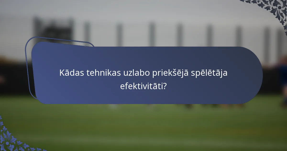 Kādas tehnikas uzlabo priekšējā spēlētāja efektivitāti?