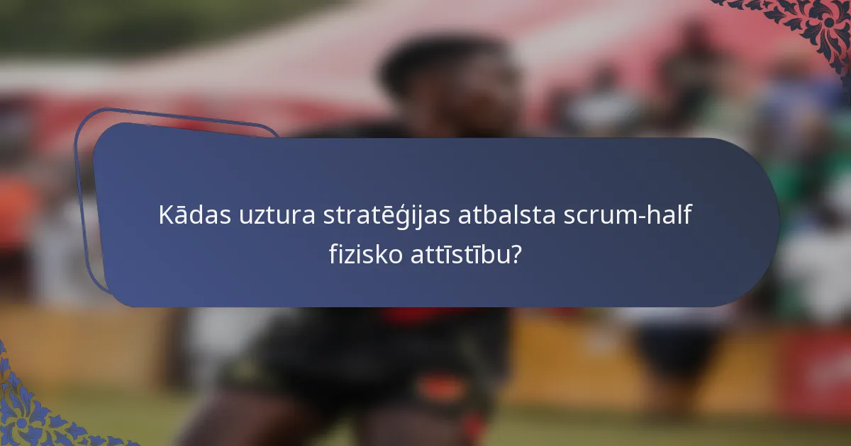 Kādas uztura stratēģijas atbalsta scrum-half fizisko attīstību?
