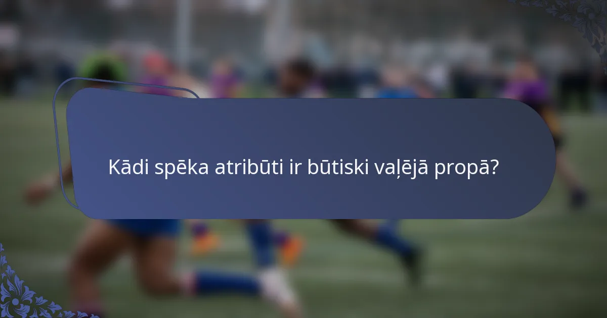 Kādi spēka atribūti ir būtiski vaļējā propā?