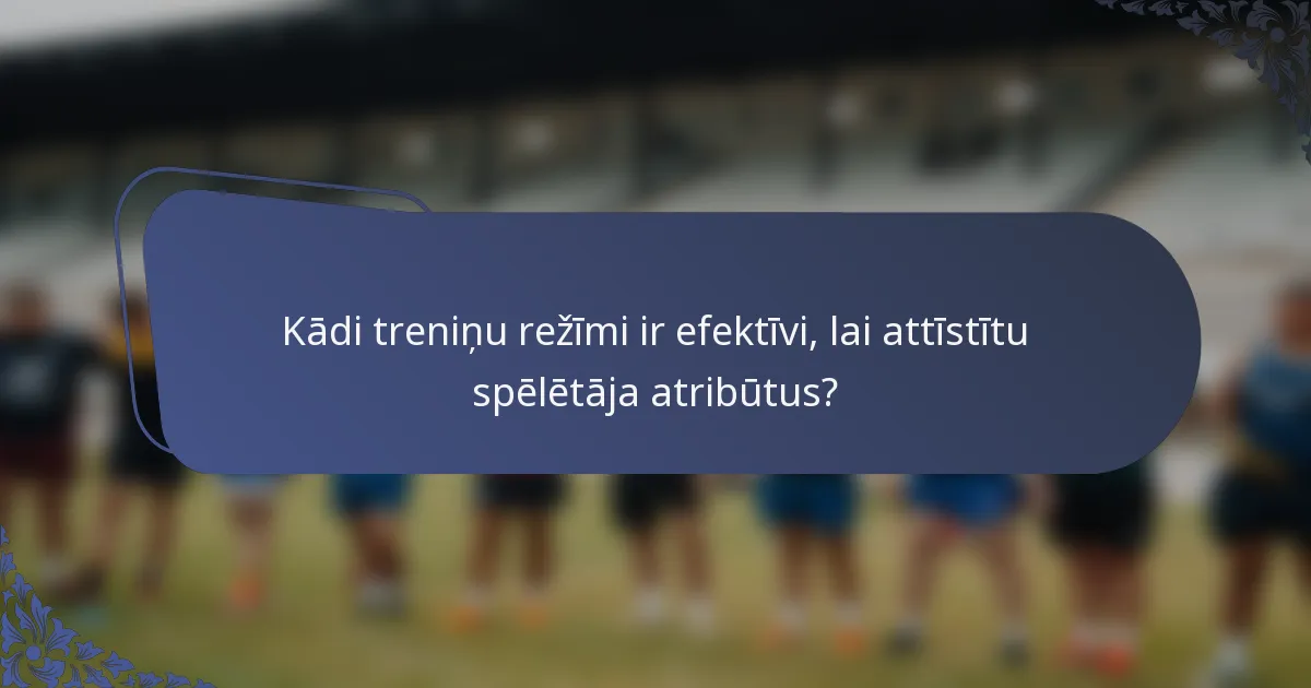 Kādi treniņu režīmi ir efektīvi, lai attīstītu spēlētāja atribūtus?