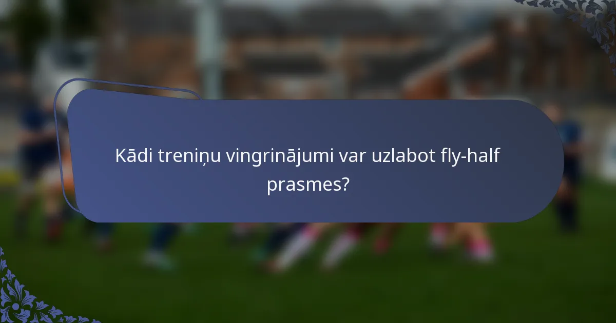 Kādi treniņu vingrinājumi var uzlabot fly-half prasmes?