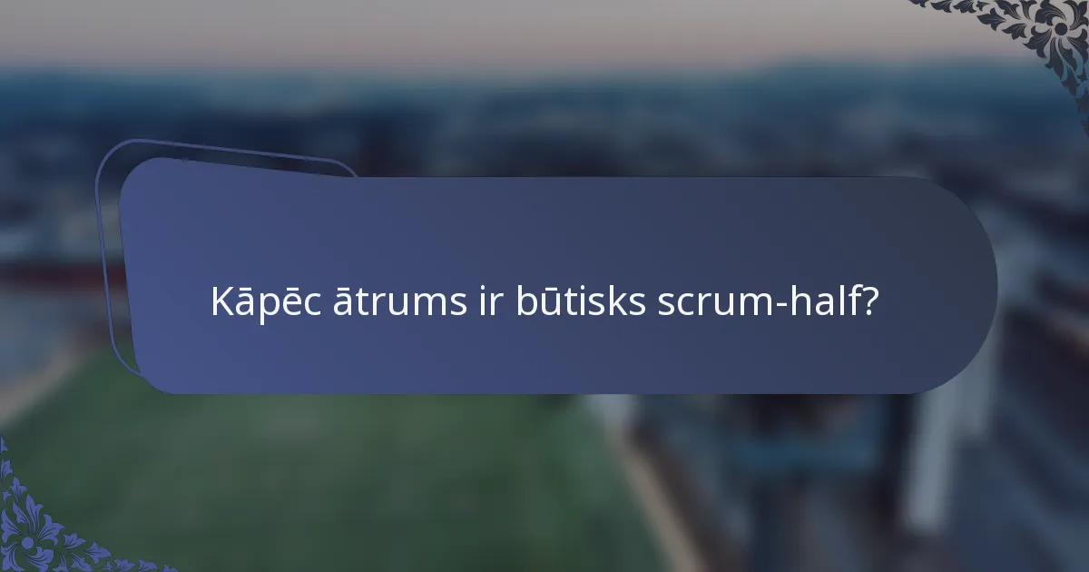 Kāpēc ātrums ir būtisks scrum-half?