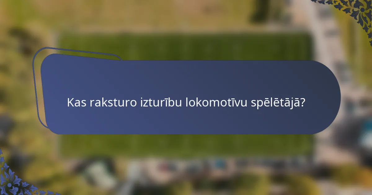 Kas raksturo izturību lokomotīvu spēlētājā?