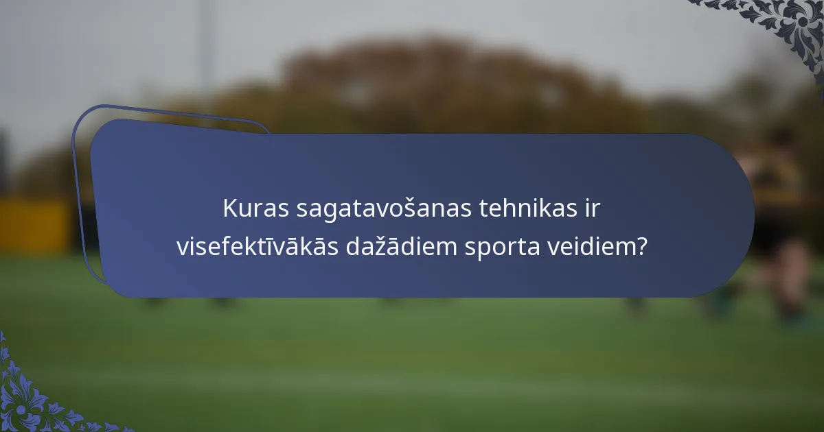 Kuras sagatavošanas tehnikas ir visefektīvākās dažādiem sporta veidiem?