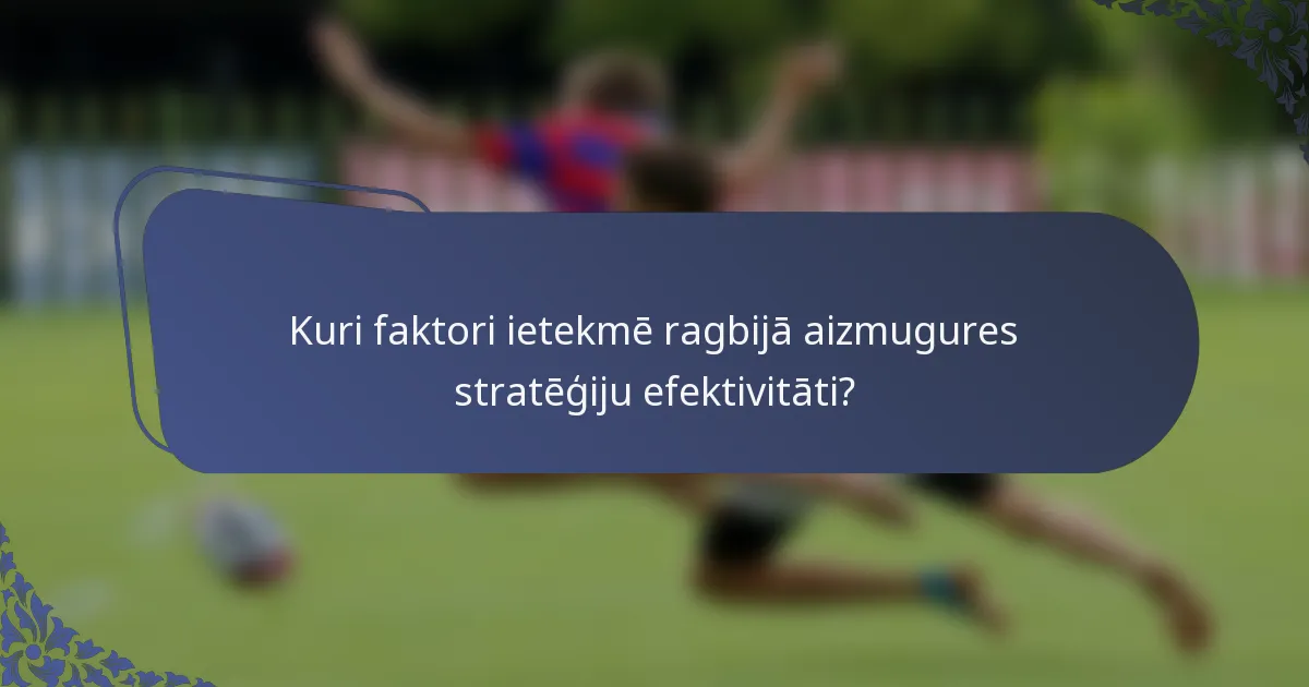 Kuri faktori ietekmē ragbijā aizmugures stratēģiju efektivitāti?